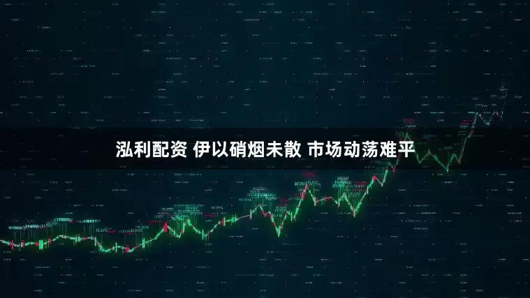 泓利配资 伊以硝烟未散 市场动荡难平